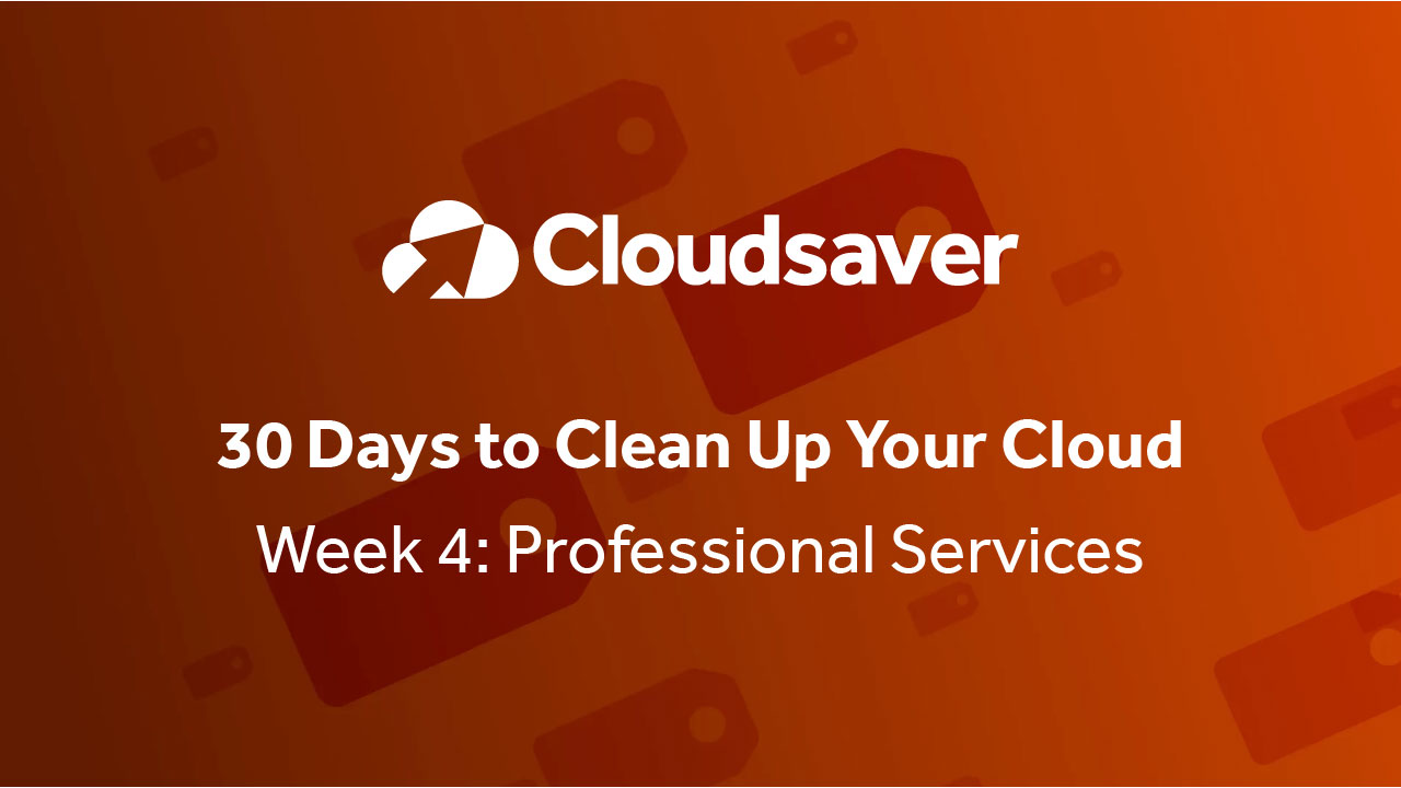 30 Days to Clean Up Your Cloud Week 4: Professional Services