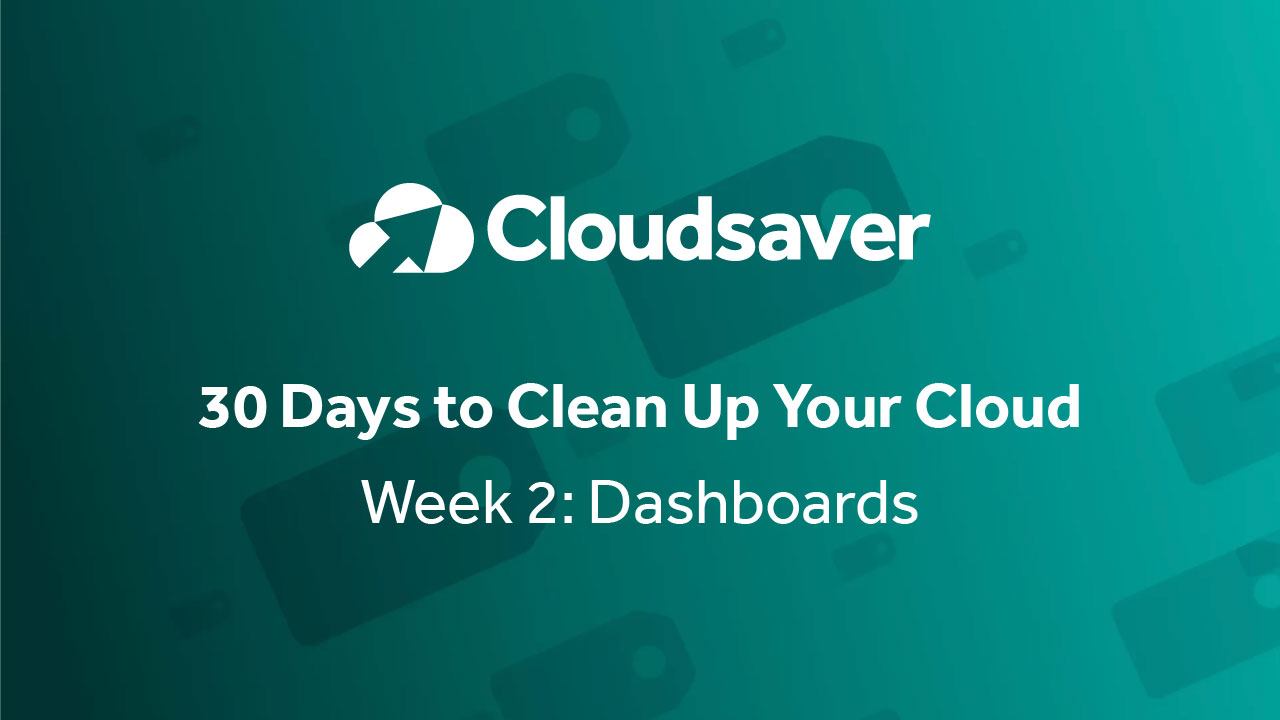 30 Days to Clean Up Your Cloud Week 2: Dashboards